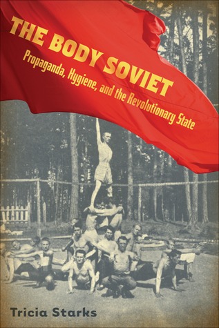 Body Soviet: Propaganda, Hygiene, and the Revolutionary State (Hardcover)