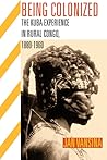Being Colonized: The Kuba Experience in Rural Congo, 1880–1960 (Africa and the Diaspora: History, Politics, Culture) Being Colonized: The Kuba Experience in Rural Congo, 1880–1960 (Africa and the Diaspora: History, Politics, Culture)