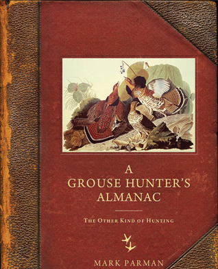 A Grouse Hunter’s Almanac: The Other Kind of Hunting (Hardcover)