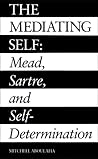 The Mediating Self: Mead, Sartre, and Self-Determination