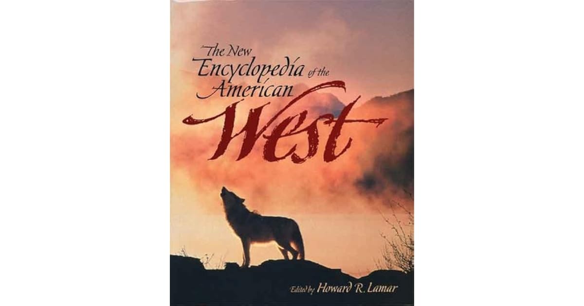 The New Encyclopedia of the American West by Howard R.