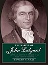 Making of John Ledyard: Empire and Ambition in the Life of an Early American Traveler