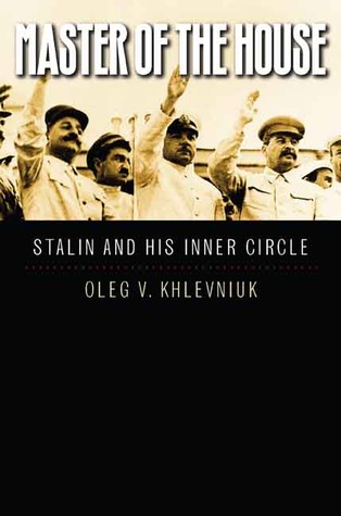 Master of the House: Stalin and His Inner Circle (Yale-Hoover Series on Stalin, Stalinism, and the Cold War)