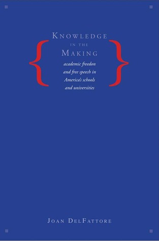 Knowledge in the Making: Academic Freedom and Free Speech in America's Schools and Universities