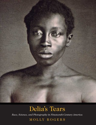 Delia's Tears: Race, Science, and Photography in Nineteenth-Century America (Hardcover)