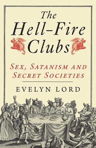 The Hellfire Clubs: Sex, Satanism and Secret Societies (Hardcover)