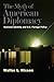 The Myth of American Diplomacy: National Identity and U.S. Foreign Policy