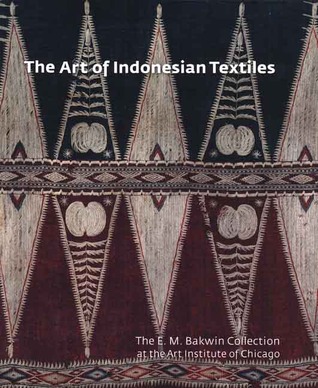The Art of Indonesian Textiles: The E. M. Bakwin Collection at the Art Institute of Chicago (Museum Studies)