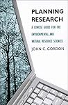 Planning Research: A Concise Guide for the Environmental and Natural Resource Sciences Planning Research: A Concise Guide for the Environmental and Natural Resource Sciences