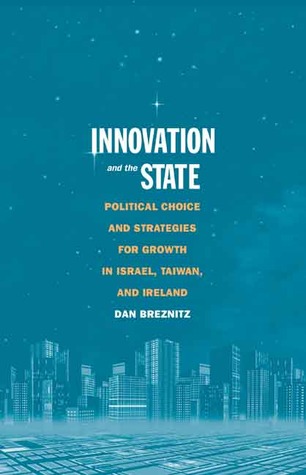 Innovation and the State: Political Choice and Strategies for Growth in Israel, Taiwan, and Ireland