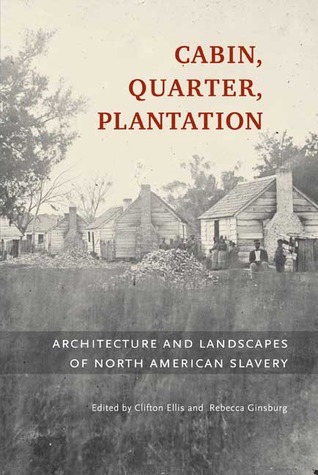 Cabin, Quarter, Plantation: Architecture and Landscapes of North American Slavery (Hardcover)