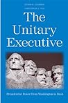 The Unitary Executive: Presidential Power from Washington to Bush