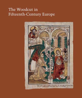 The Woodcut in Fifteenth-Century Europe: Volume 75 (Studies in the History of Art Series)