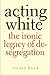 Acting White: The Ironic Le...