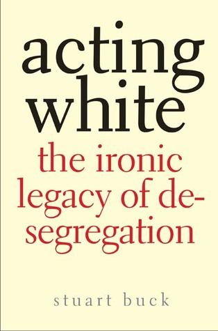 Acting White: The Ironic Legacy of Desegregation (Hardcover)