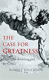 The Case for Greatness: Honorable Ambition and Its Critics