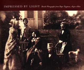 Impressed by Light: British Photographs from Paper Negatives, 1840-1860 (Hardcover)