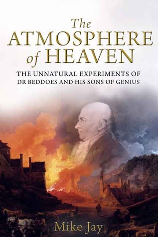 The Atmosphere of Heaven: The Unnatural Experiments of Dr Beddoes and His Sons of Genius (Hardcover)