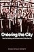 Ordering the City: Land Use, Policing, and the Restoration of Urban America