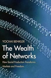 The Wealth of Networks: How Social Production Transforms Markets and Freedom