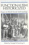 Functionalism Historicized: Essays on British Social Anthopology (Volume 2) (History of Anthropology)