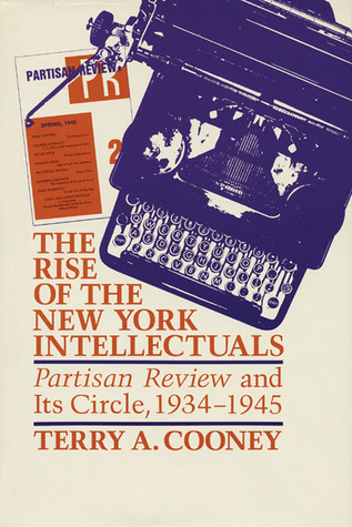 The Rise of the New York Intellectuals: Partisan Review and Its Circle, 1934–1945 (History of American Thought and Culture)
