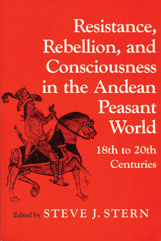 Resistance, Rebellion, and Consciousness in the Andean Peasant World - 18th to 20th Centuries
