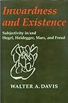 Inwardness and Existence: Subjectivity in/and Hegel, Heidegger, Marx, and Freud Inwardness and Existence: Subjectivity in/and Hegel, Heidegger, Marx, and Freud