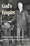 God's Empire: William Bell Riley and Midwestern Fundamentalism (History of American Thought and Culture)