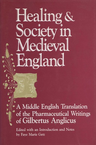 Healing and Society in Medieval England: A Middle English Translation of the Pharmaceutical Writings of Gilbertus Anglicus (WISCONSIN PUBLICATION IN THE HISTORY OF SCIENCE AND MEDICINE)