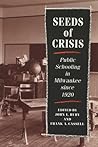 Seeds Of Crisis: Public Schooling In Milwaukee Since 1920