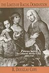 The Limits of Racial Domination: Plebeian Society in Colonial Mexico City, 1660-1720 The Limits of Racial Domination: Plebeian Society in Colonial Mexico City, 1660-1720