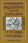 Conversos, Inquisition, and the Expulsion of the Jews from Spain by Norman Roth
