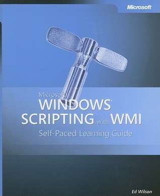 Microsoft Windows Scripting with WMI: Self-Paced Learning Guide