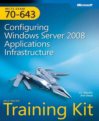 MCTS Self-Paced Training Kit (Exam 70-643): Configuring Windows Server 2008 Applications Infrastructure
