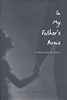 In My Father's Arms: A True Story of Incest (Oxford American's "One of the best Southern Books of All Time") In My Father's Arms: A True Story of Incest (Oxford American's "One of the best Southern Books of All Time")