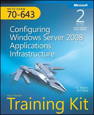 Configuring Windows Server 2008 Applications Infrastructure: Self-Paced Training Kit (MCTS Exam 70-643)