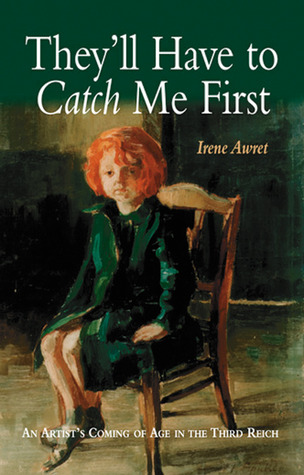 They'll Have to Catch Me First: An Artist's Coming of Age in the Third Reich (Hardcover)