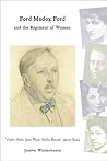 Ford Madox Ford and the Regiment of Women: Violet Hunt, Jean Rhys, Stella Bowen, Janice Biala