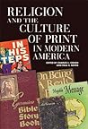 Religion and the Culture of Print in Modern America (The History of Print and Digital Culture) Religion and the Culture of Print in Modern America (The History of Print and Digital Culture)