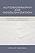 Autobiography and Decolonization: Modernity, Masculinity, and the Nation-State (Wisconsin Studies in Autobiography)