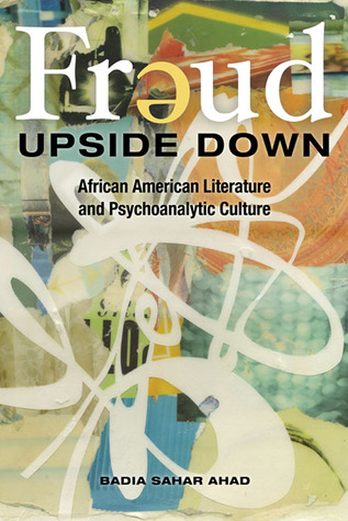 Freud Upside Down: African American Literature and Psychoanalytic Culture (New Black Studies Series)