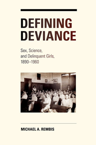 Defining Deviance: Sex, Science, and Delinquent Girls, 1890-1960 (Hardcover)