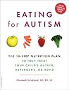 Eating for Autism: The 10-Step Nutrition Plan to Help Treat Your Child’s Autism, Asperger’s, or ADHD