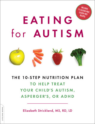 Eating for Autism: The 10-Step Nutrition Plan to Help Treat Your Child’s Autism, Asperger’s, or ADHD (Paperback)