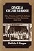Once a Cigar Maker: Men, Women, and Work Culture in American Cigar Factories, 1900-1919 (Working Class in American History)