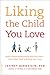 Liking the Child You Love: Build a Better Relationship with Your Kids--Even When They're Driving You Crazy