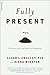 Fully Present: The Science, Art, and Practice of Mindfulness: The Science, Art, and Practice of Mindfulness