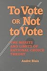 To Vote or Not to Vote?: The Merits and Limits of Rational Choice Theory (Political Science)