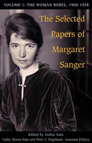 The Selected Papers, Vol. 1: The Woman Rebel, 1900-1928 (The Selected Papers of Margaret Sanger, #1)